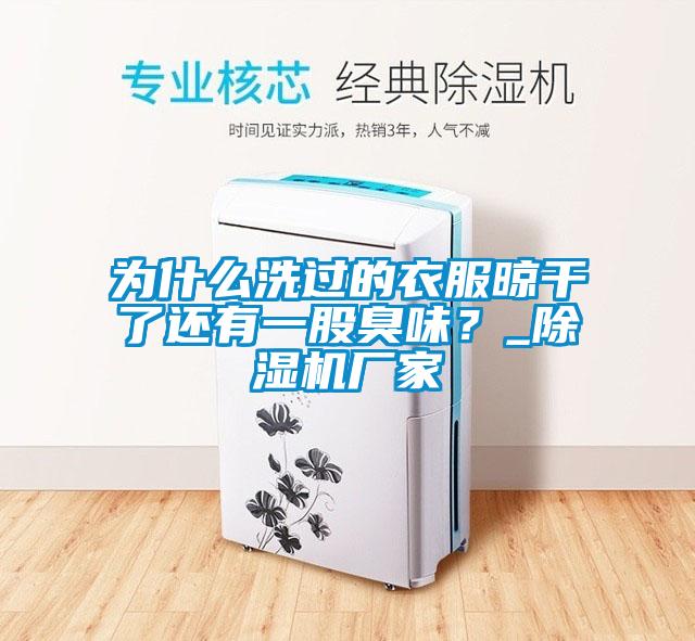 為什么洗過的衣服晾干了還有一股臭味？_除濕機(jī)廠家