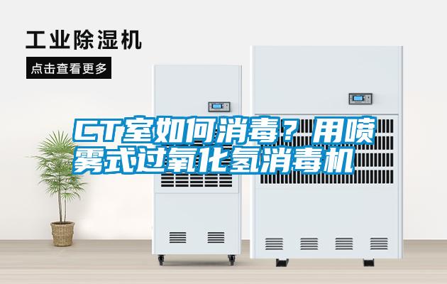 CT室如何消毒？用噴霧式過氧化氫消毒機(jī)