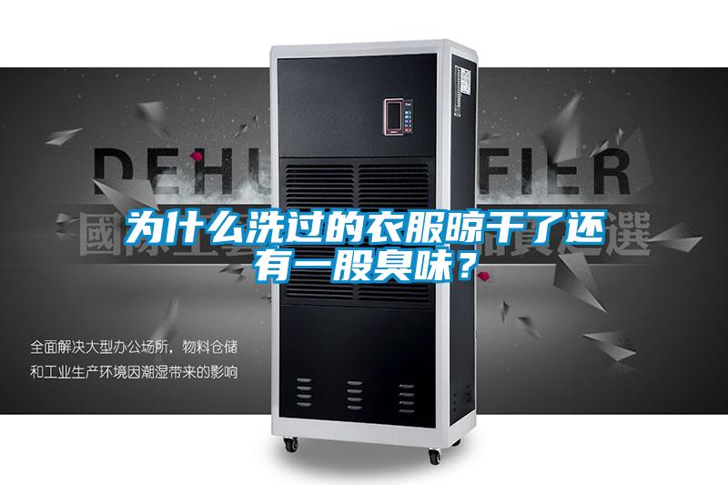 為什么洗過的衣服晾干了還有一股臭味？