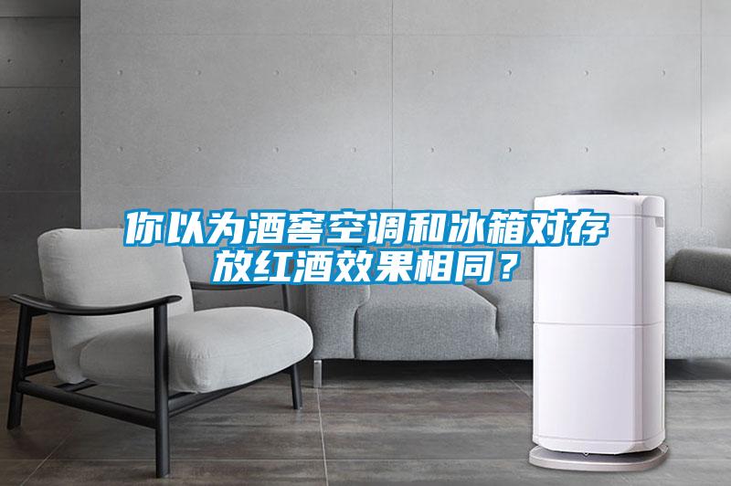 你以為酒窖空調(diào)和冰箱對存放紅酒效果相同？