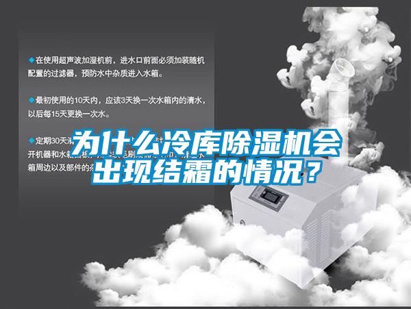 為什么冷庫除濕機會出現(xiàn)結(jié)霜的情況？