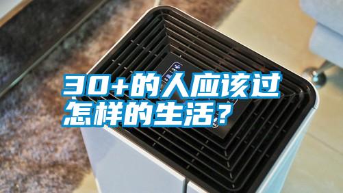 30+的人應(yīng)該過怎樣的生活？