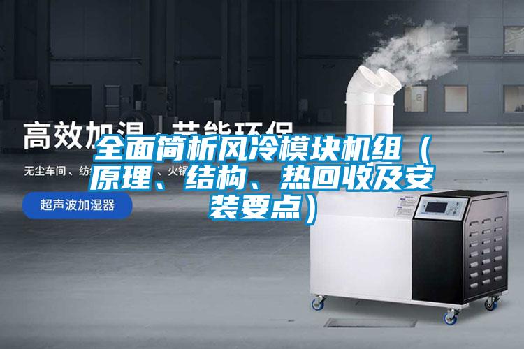 全面簡析風(fēng)冷模塊機(jī)組（原理、結(jié)構(gòu)、熱回收及安裝要點(diǎn)）