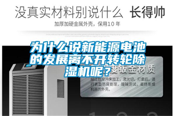 為什么說新能源電池的發(fā)展離不開轉(zhuǎn)輪除濕機呢？