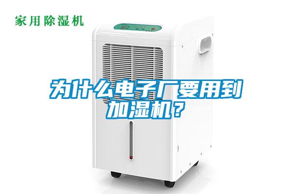 為什么電子廠要用到加濕機(jī)？