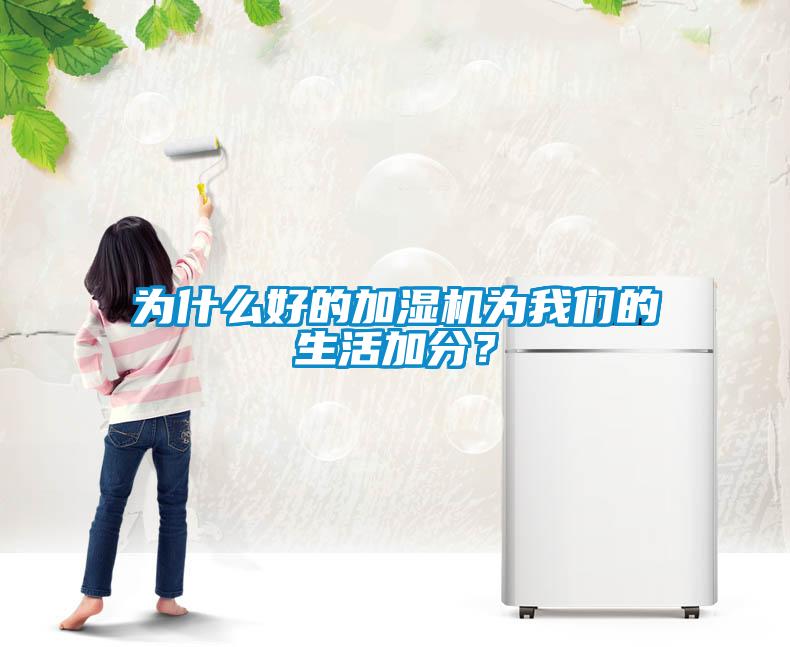 為什么好的加濕機(jī)為我們的生活加分？