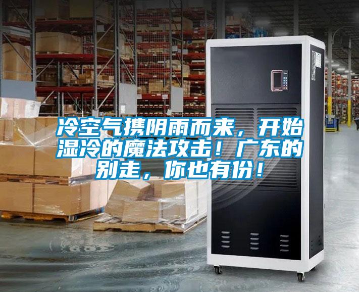 冷空氣攜陰雨而來，開始濕冷的魔法攻擊！廣東的別走，你也有份！