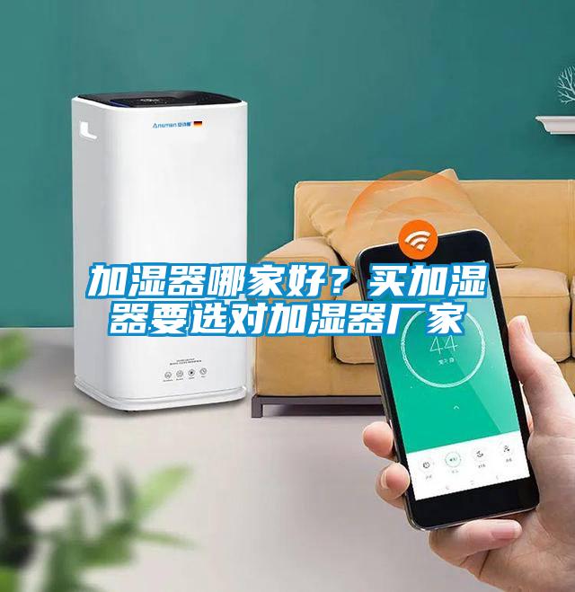 加濕器哪家好？買加濕器要選對加濕器廠家