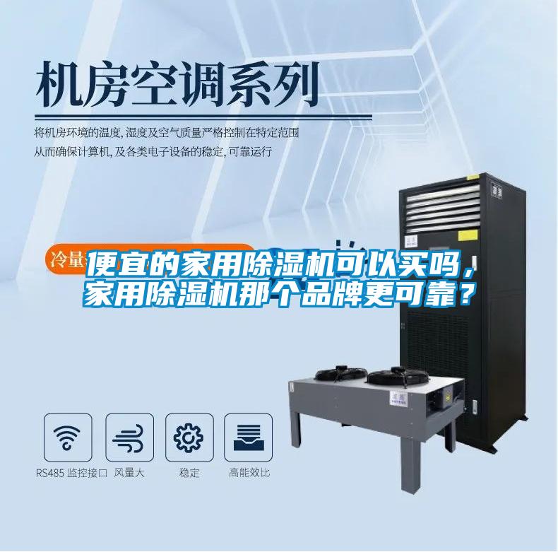 便宜的家用除濕機(jī)可以買(mǎi)嗎，家用除濕機(jī)那個(gè)品牌更可靠？