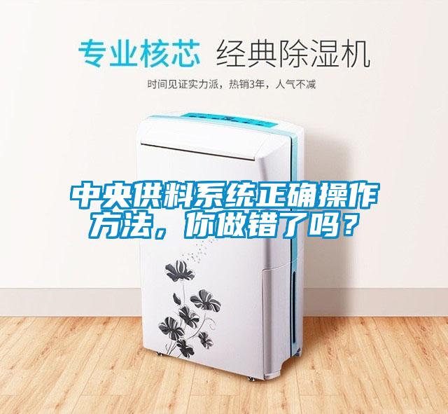 中央供料系統(tǒng)正確操作方法，你做錯了嗎？