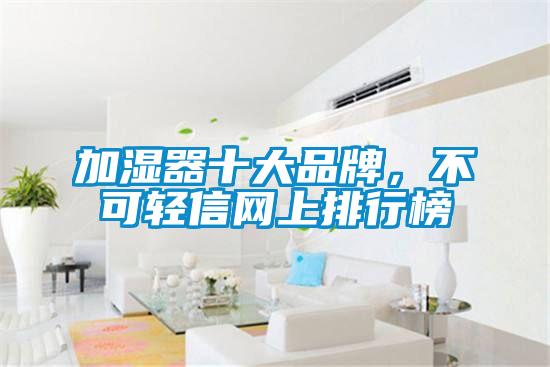 加濕器十大品牌，不可輕信網(wǎng)上排行榜