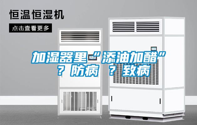 加濕器里“添油加醋” ？防病 ？致病