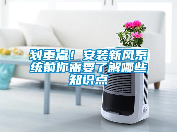 劃重點(diǎn)！安裝新風(fēng)系統(tǒng)前你需要了解哪些知識(shí)點(diǎn)