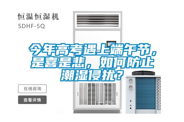 今年高考遇上端午節(jié)，是喜是悲，如何防止潮濕侵?jǐn)_？