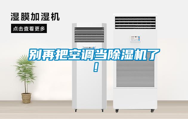 別再把空調(diào)當(dāng)除濕機(jī)了！