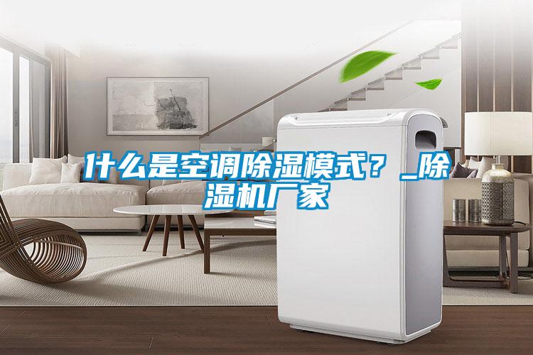 什么是空調(diào)除濕模式？_除濕機(jī)廠家
