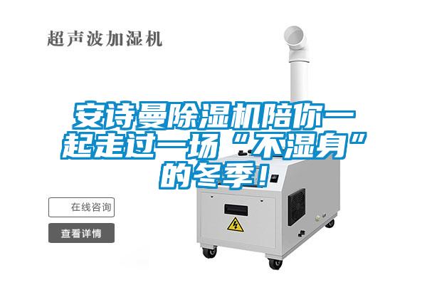 安詩曼除濕機陪你一起走過一場“不濕身”的冬季！