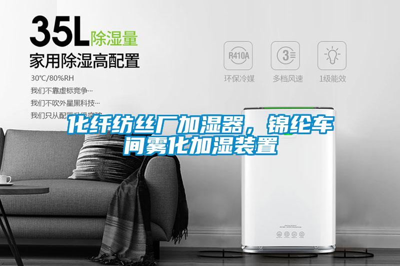 化纖紡絲廠加濕器，錦綸車間霧化加濕裝置