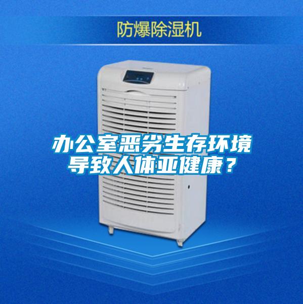 辦公室惡劣生存環(huán)境導致人體亞健康？