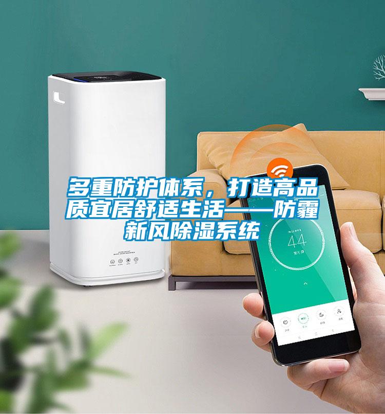 多重防護體系，打造高品質(zhì)宜居舒適生活——防霾新風(fēng)除濕系統(tǒng)