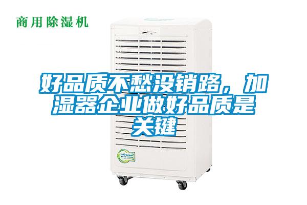 好品質不愁沒銷路，加濕器企業(yè)做好品質是關鍵
