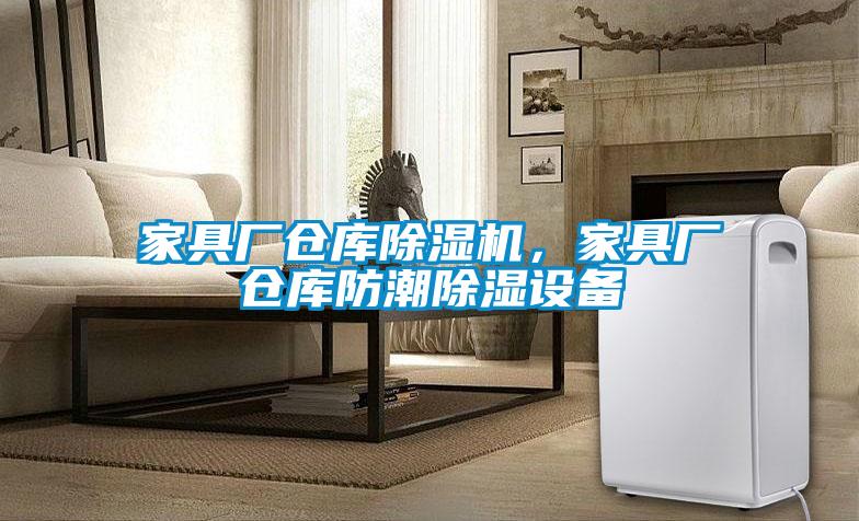 家具廠倉(cāng)庫(kù)除濕機(jī)，家具廠倉(cāng)庫(kù)防潮除濕設(shè)備