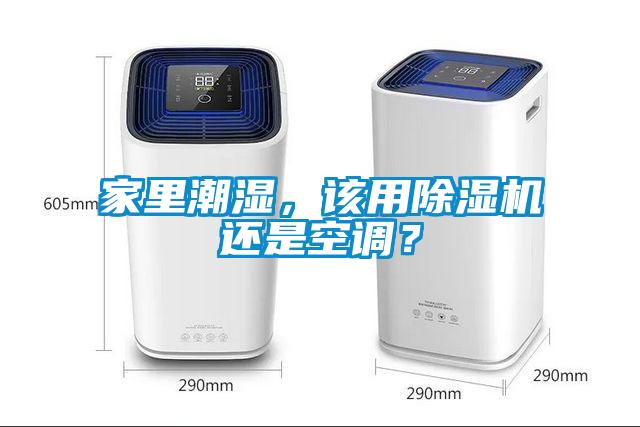 家里潮濕，該用除濕機還是空調(diào)？