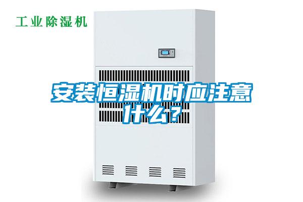 安裝恒濕機(jī)時應(yīng)注意什么？