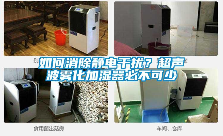 如何消除靜電干擾？超聲波霧化加濕器必不可少