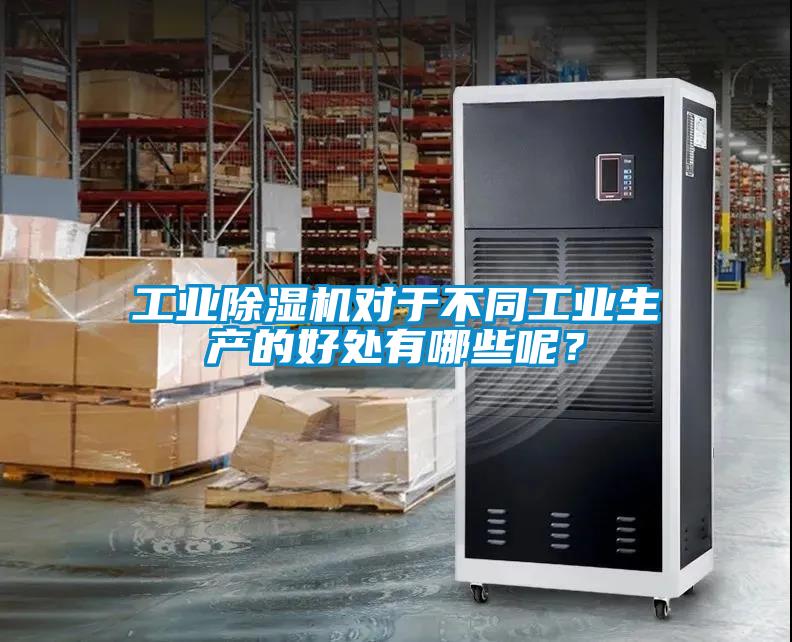 工業(yè)除濕機(jī)對(duì)于不同工業(yè)生產(chǎn)的好處有哪些呢？