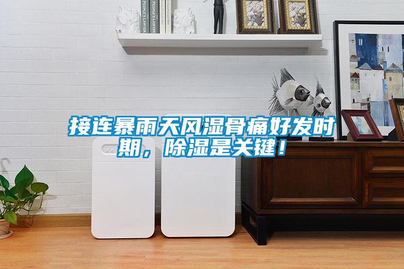 接連暴雨天風(fēng)濕骨痛好發(fā)時期，除濕是關(guān)鍵！