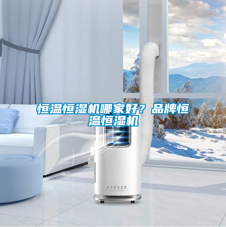 恒溫恒濕機(jī)哪家好？品牌恒溫恒濕機(jī)
