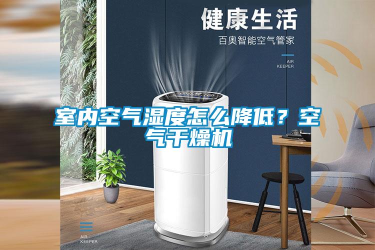室內(nèi)空氣濕度怎么降低？空氣干燥機(jī)