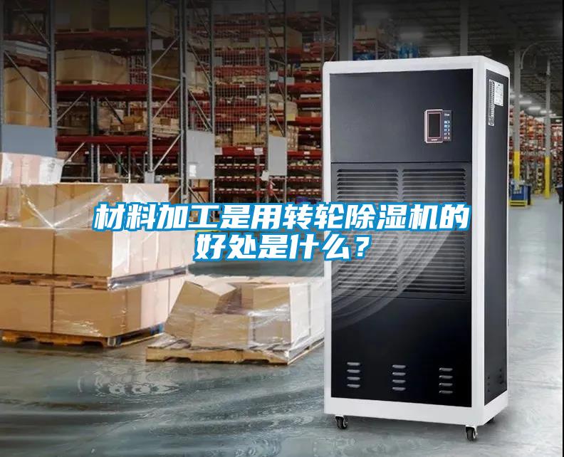 材料加工是用轉(zhuǎn)輪除濕機的好處是什么？