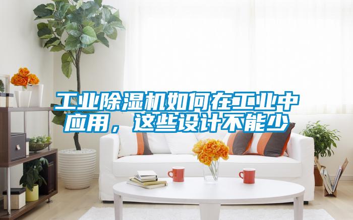 工業(yè)除濕機(jī)如何在工業(yè)中應(yīng)用，這些設(shè)計(jì)不能少