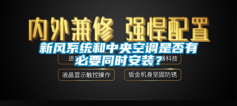 新風(fēng)系統(tǒng)和中央空調(diào)是否有必要同時(shí)安裝？