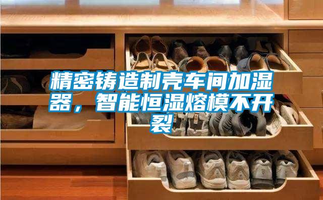 精密鑄造制殼車(chē)間加濕器，智能恒濕熔模不開(kāi)裂