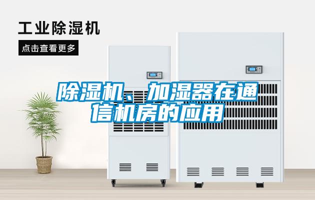 除濕機、加濕器在通信機房的應(yīng)用