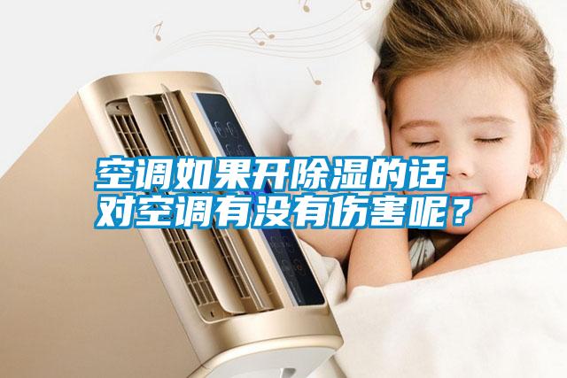 空調(diào)如果開除濕的話 對空調(diào)有沒有傷害呢？