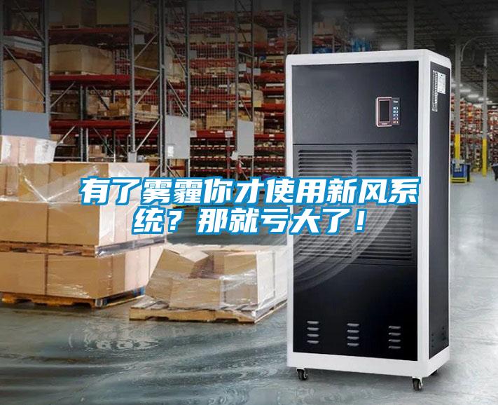 有了霧霾你才使用新風(fēng)系統(tǒng)？那就虧大了！
