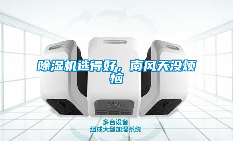 除濕機(jī)選得好，南風(fēng)天沒煩惱