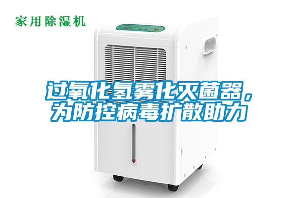 過氧化氫霧化滅菌器，為防控病毒擴(kuò)散助力
