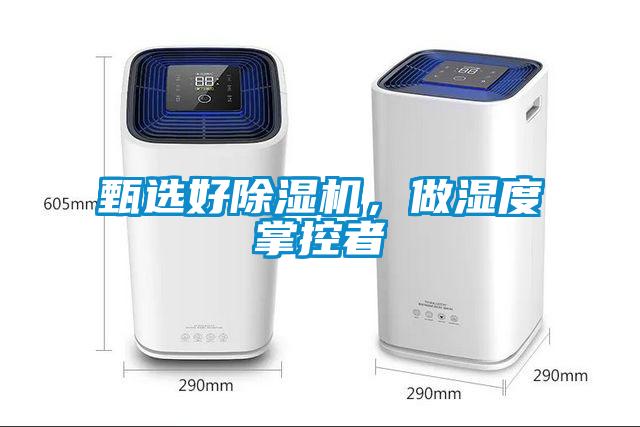 甄選好除濕機(jī)，做濕度掌控者