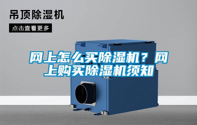網(wǎng)上怎么買除濕機？網(wǎng)上購買除濕機須知