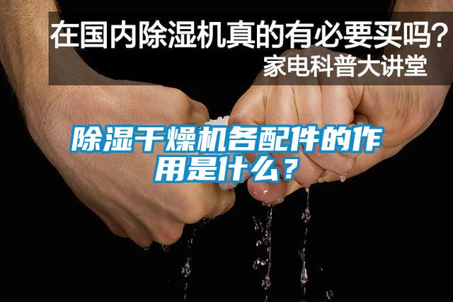 除濕干燥機(jī)各配件的作用是什么？