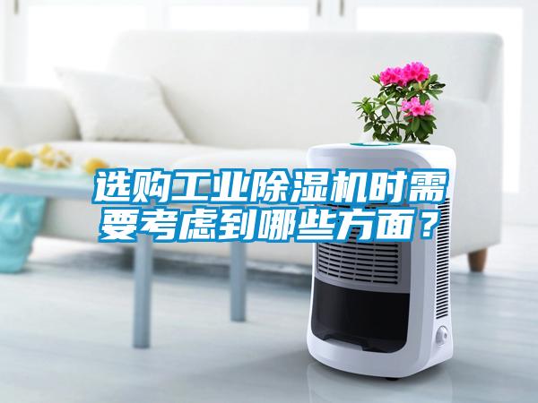選購(gòu)工業(yè)除濕機(jī)時(shí)需要考慮到哪些方面？