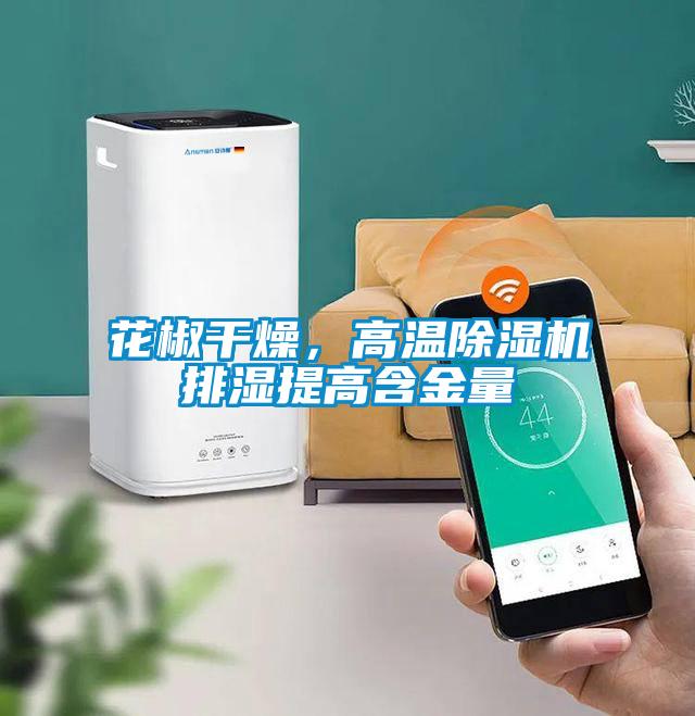 花椒干燥，高溫除濕機排濕提高含金量