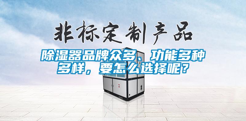 除濕器品牌眾多、功能多種多樣，要怎么選擇呢？