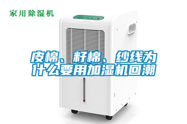 皮棉、籽棉、紗線為什么要用加濕機(jī)回潮