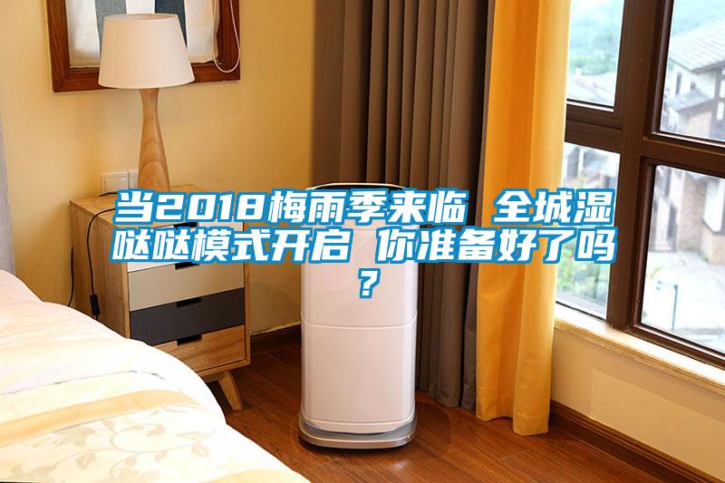 當(dāng)2018梅雨季來(lái)臨 全城濕噠噠模式開(kāi)啟 你準(zhǔn)備好了嗎？